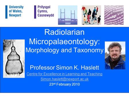 Radiolarian Micropalaeontology: Morphology and Taxonomy Professor Simon K. Haslett Centre for Excellence in Learning and Teaching