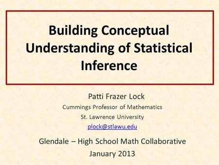 Building Conceptual Understanding of Statistical Inference Patti Frazer Lock Cummings Professor of Mathematics St. Lawrence University