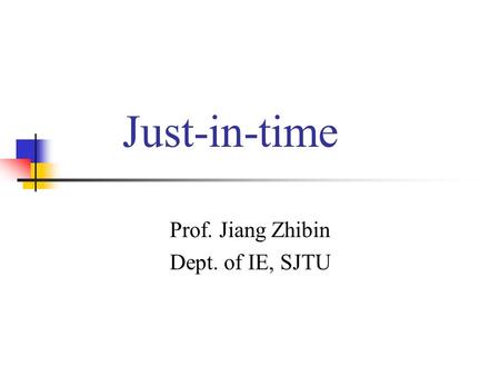 Just-in-time Prof. Jiang Zhibin Dept. of IE, SJTU.