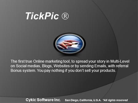 TickPic  Cykic Software Inc. San Diego, California, U.S.A. *All rights reserved The first true Online marketing tool, to spread your story in Multi-Level.