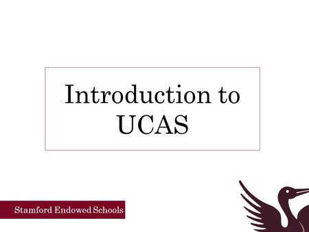 Stamford Endowed Schools Introduction to UCAS. Stamford Endowed Schools University and Colleges Admission Service 5 Choices – completely random order.