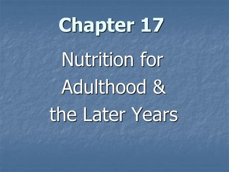 Chapter 17 Chapter 17 Nutrition for Nutrition for Adulthood & Adulthood & the Later Years the Later Years.