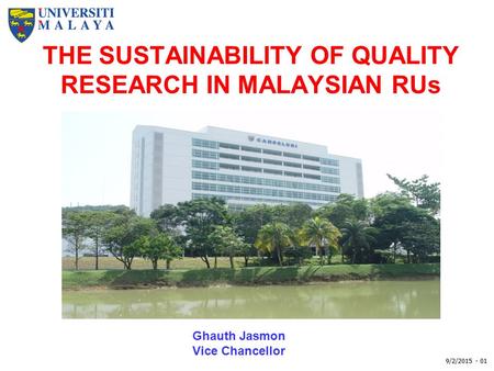 THE SUSTAINABILITY OF QUALITY RESEARCH IN MALAYSIAN RUs 9/2/2015 - 01 Ghauth Jasmon Vice Chancellor.