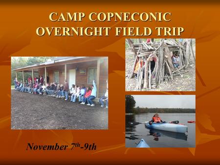 CAMP COPNECONIC OVERNIGHT FIELD TRIP November 7 th -9th.