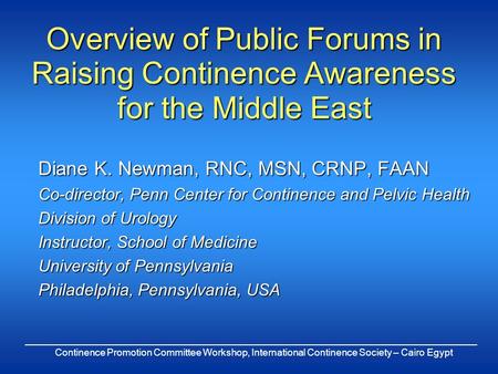 Continence Promotion Committee Workshop, International Continence Society – Cairo Egypt Overview of Public Forums in Raising Continence Awareness for the.