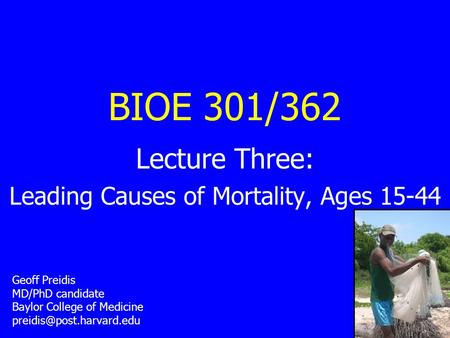 BIOE 301/362 Geoff Preidis MD/PhD candidate Baylor College of Medicine Lecture Three: Leading Causes of Mortality, Ages 15-44.