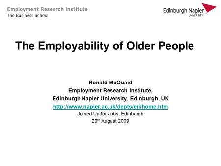 The Employability of Older People Ronald McQuaid Employment Research Institute, Edinburgh Napier University, Edinburgh, UK