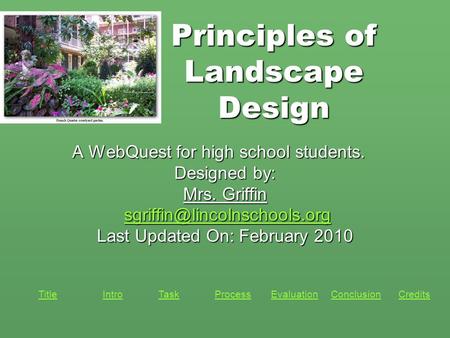 Principles of Landscape Design A WebQuest for high school students. Designed by: Mrs. Griffin