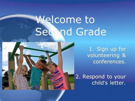 Welcome to Second Grade 1.Sign up for volunteering & conferences. 2. Respond to your child’s letter. 1.Sign up for volunteering & conferences. 2. Respond.
