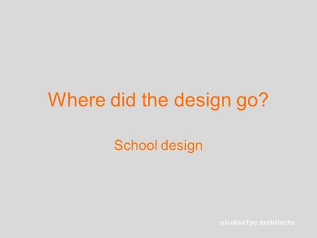 Nicolas tye architects Where did the design go? School design.