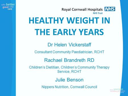 Dr Helen Vickerstaff Consultant Community Paediatrician, RCHT Rachael Brandreth RD Children’s Dietitian, Children’s Community Therapy Service, RCHT Julie.