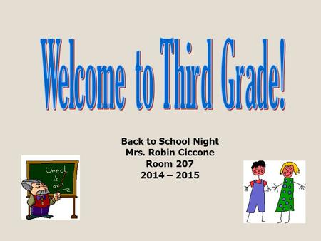 Back to School Night Mrs. Robin Ciccone Room 207 2014 – 2015.