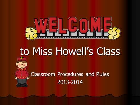 To Miss Howell’s Class Classroom Procedures and Rules 2013-2014.