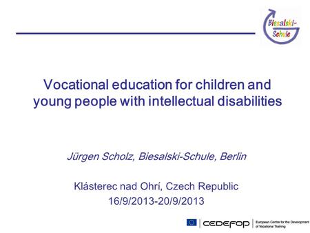 Vocational education for children and young people with intellectual disabilities Jürgen Scholz, Biesalski-Schule, Berlin Klásterec nad Ohrí, Czech Republic.