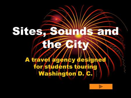 Sites, Sounds and the City A travel agency designed for students touring Washington D. C.