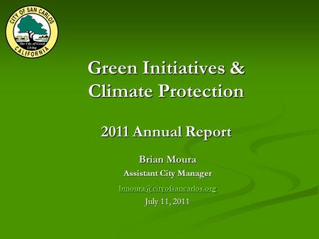 Green Initiatives & Climate Protection 2011 Annual Report Brian Moura Assistant City Manager July 11, 2011.