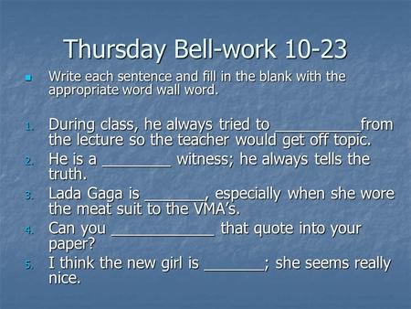 Thursday Bell-work 10-23 Write each sentence and fill in the blank with the appropriate word wall word. Write each sentence and fill in the blank with.