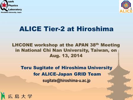 ALICE Tier-2 at Hiroshima Toru Sugitate of Hiroshima University for ALICE-Japan GRID Team LHCONE workshop at the APAN 38 th.