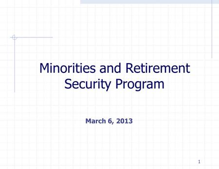 1 Minorities and Retirement Security Program March 6, 2013.
