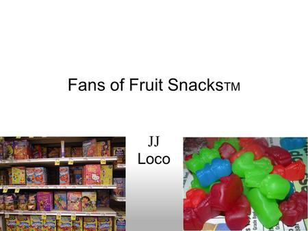 Fans of Fruit Snacks TM JJ Loco. Brands Kellogg's Brach’s Betty Crocker Food Lion Brand Great Value.