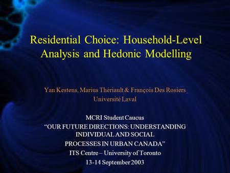 Residential Choice: Household-Level Analysis and Hedonic Modelling Yan Kestens, Marius Thériault & François Des Rosiers Université Laval MCRI Student Caucus.