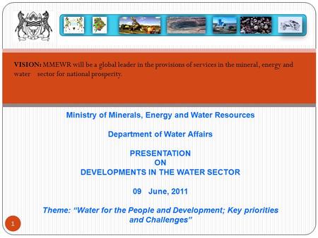 VISION: MMEWR will be a global leader in the provisions of services in the mineral, energy and water sector for national prosperity. 1 Ministry of Minerals,