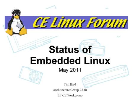 Status of Embedded Linux Status of Embedded Linux May 2011 Tim Bird Architecture Group Chair LF CE Workgroup.