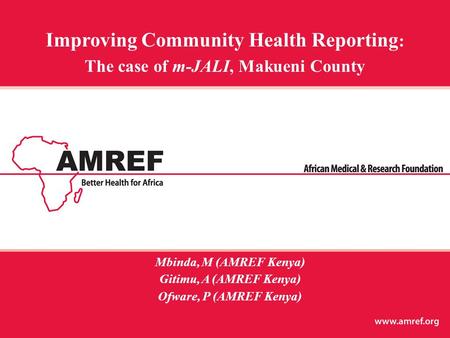 Improving Community Health Reporting : The case of m-JALI, Makueni County Mbinda, M (AMREF Kenya) Gitimu, A (AMREF Kenya) Ofware, P (AMREF Kenya)