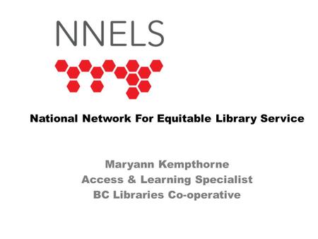 National Network For Equitable Library Service Maryann Kempthorne Access & Learning Specialist BC Libraries Co-operative.