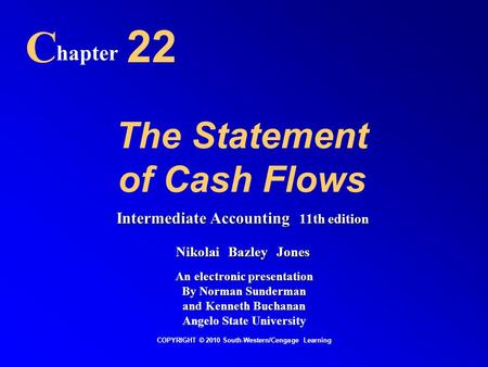 The Statement of Cash Flows C hapter 22 COPYRIGHT © 2010 South-Western/Cengage Learning Intermediate Accounting 11th edition Nikolai Bazley Jones An electronic.