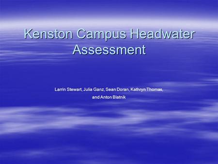 Kenston Campus Headwater Assessment Larrin Stewart, Julia Ganz, Sean Doran, Kathryn Thomas, and Anton Blatnik.