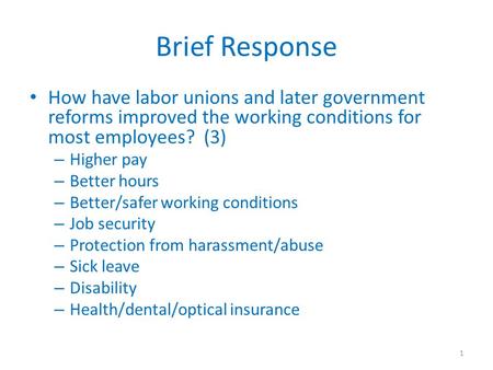 Brief Response How have labor unions and later government reforms improved the working conditions for most employees? (3) – Higher pay – Better hours –