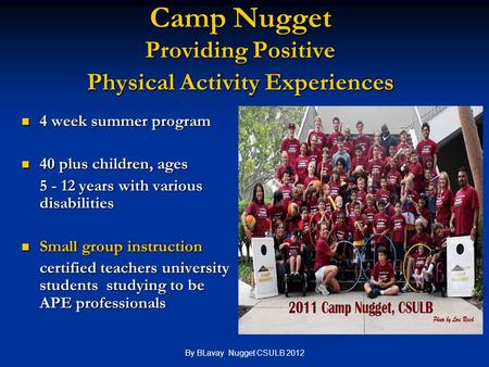 By BLavay Nugget CSULB 2012 Camp Nugget Providing Positive Physical Activity Experiences 4 week summer program 4 week summer program 40 plus children,