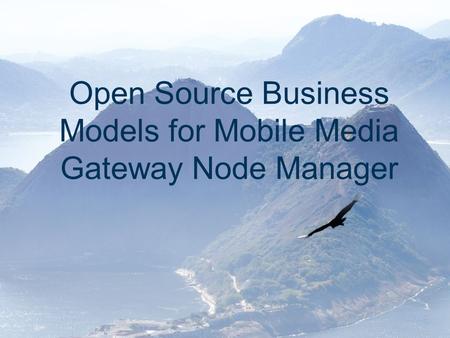 Slide title In CAPITALS 50 pt Slide subtitle 32 pt Open Source Business Models for Mobile Media Gateway Node Manager.