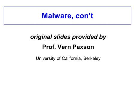 Malware, con’t original slides provided by Prof. Vern Paxson University of California, Berkeley.