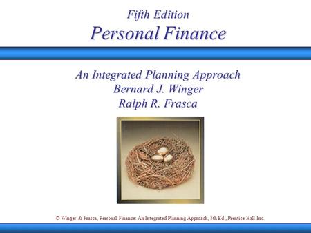 © Winger & Frasca, Personal Finance: An Integrated Planning Approach, 5th Ed., Prentice Hall Inc. Fifth Edition Personal Finance An Integrated Planning.