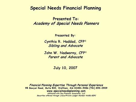Special Needs Financial Planning Presented To: Academy of Special Needs Planners Presented By: Cynthia R. Haddad, CFP Cynthia R. Haddad, CFP ® Sibling.