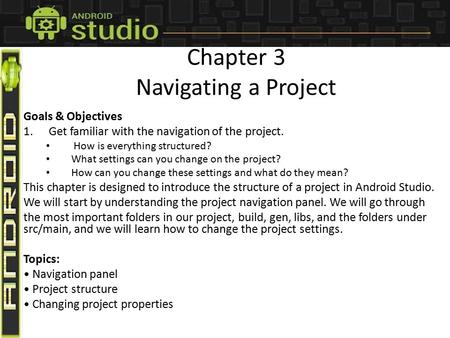 Chapter 3 Navigating a Project Goals & Objectives 1.Get familiar with the navigation of the project. How is everything structured? What settings can you.