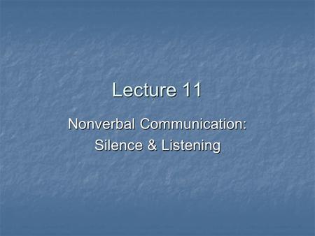 Lecture 11 Nonverbal Communication: Silence & Listening.