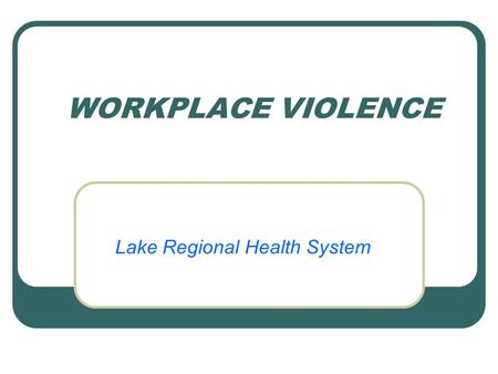 WORKPLACE VIOLENCE Lake Regional Health System. Workplace Violence Statistics According to the US Department of Justice the workplace is the most dangerous.