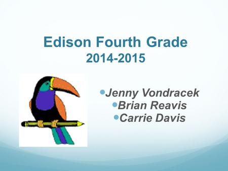Edison Fourth Grade 2014-2015 Jenny Vondracek Brian Reavis Carrie Davis.