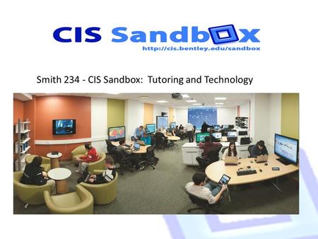Smith 234 - CIS Sandbox: Tutoring and Technology.