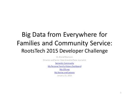 Big Data from Everywhere for Families and Community Service: RootsTech 2015 Developer Challenge Dr. Brand Niemann Director and Senior Data Scientist/Data.