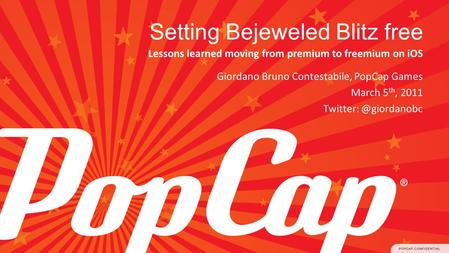 Setting Bejeweled Blitz free Lessons learned moving from premium to freemium on iOS Giordano Bruno Contestabile, PopCap Games March 5 th, 2011 Twitter:
