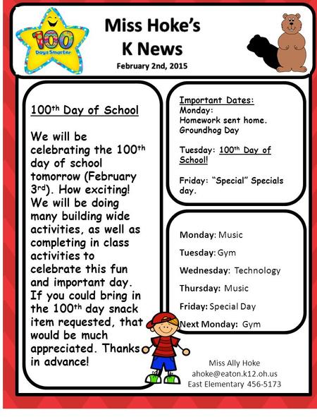Important Dates: Monday: Homework sent home. Groundhog Day Tuesday: 100 th Day of School! Friday: “Special” Specials day. Monday: Music Tuesday: Gym Wednesday: