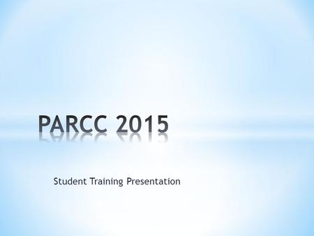 Student Training Presentation. The primary purpose of PARCC is to provide high quality assessments of students’ progression toward postsecondary readiness.