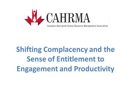 Shifting Complacency and the Sense of Entitlement to Engagement and Productivity.