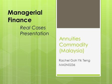 Annuities Commodity (Malaysia) Rachel Goh Yik Teng MA0N0236 Managerial Finance Real Cases Presentation.