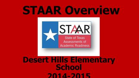 STAAR Overview Desert Hills Elementary School 2014-2015.