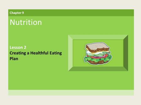 Chapter 9 Nutrition Lesson 2 Creating a Healthful Eating Plan.